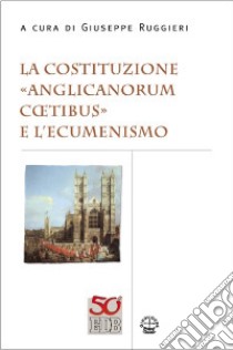 La costituzione «Anglicanorum Coetibus» e l'ecumenismo libro di Ruggieri G. (cur.)