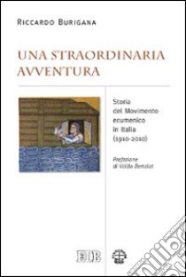 Una straordinaria avventura. Storia del movimento ecumenico in Italia (1910-2010) libro di Burigana Riccardo