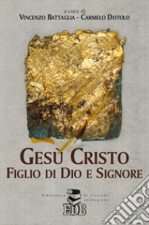 Gesù Cristo, Figlio di Dio e Signore libro di Battaglia V. (cur.); Dotolo C. (cur.)