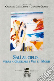 Salì al cielo... verrà a giudicare i vivi e i morti libro di Caltagirone C. (cur.); Giorgio G. (cur.)