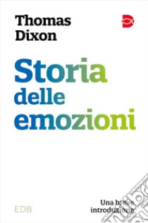 Storia delle emozioni. Una breve introduzione libro di Dixon Thomas