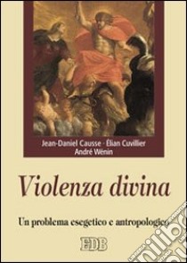 Violenza divina. Un problema esegetico e antropologico libro di Causse Jean-Daniel; Cuvillier Élian; Wénin André
