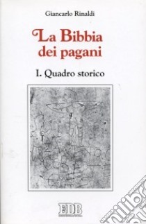 La Bibbia dei pagani. Vol. 1: Quadro storico libro di Rinaldi Giancarlo