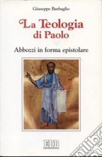 La teologia di Paolo. Abbozzi in forma epistolare libro di Barbaglio Giuseppe