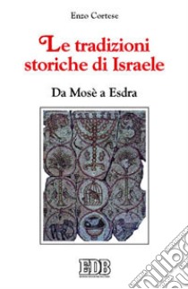 Le tradizioni storiche di Israele. Da Mosè a Esdra libro di Cortese Enzo