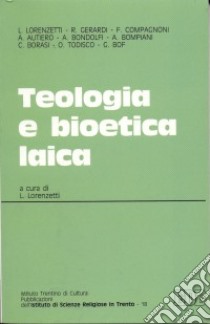 Teologia e bioetica laica. Atti del Convegno (Trento, 8-9 maggio 1991) libro di Lorenzetti L. (cur.)