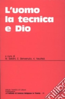 L'uomo, la tecnica e Dio. Atti del Convegno (Trento, 4-6 dicembre 1991) libro