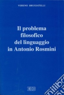 Il problema filosofico del linguaggio in Antonio Rosmini libro di Brugiatelli Vereno