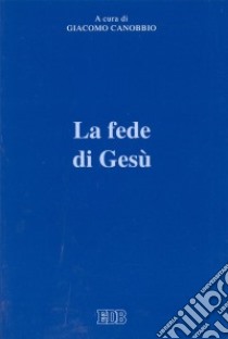 La fede di Gesù. Atti del Convegno (Trento, 27-28 maggio 1998) libro di Canobbio G. (cur.)