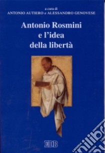 Antonio Rosmini e l'idea della libertà. Atti del 7° Convegno di studi rosminiani (Rovereto 8-10 marzo 1999) libro di Autiero A. (cur.); Genovese A. (cur.)