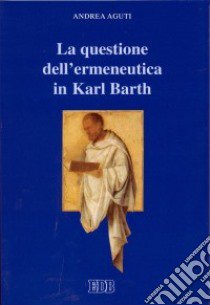 La questione dell'ermeneutica in Karl Barth libro di Aguti Andrea