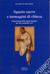 Spazio sacro e immagini di Chiesa. L'importanza dello spazio liturgico per una comunità viva libro di Richter Klemens