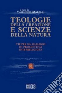 Teologie della creazione e scienze della natura. Vie per un dialogo in prospettiva interreligiosa. Atti del convegno (Trento, 28-29 maggio 2003) libro di Maraldi V. (cur.)