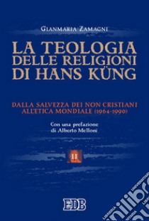 La teologia delle religioni di Hans Kung. Dalla salvezza dei non cristiani all'etica mondiale (1964-1990) libro di Zamagni Gianmaria