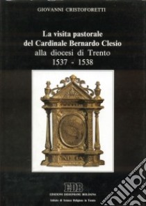 La visita pastorale del cardinale Bernardo Clesio alla diocesi di Trento (1537-1538) libro di Cristoforetti Giovanni