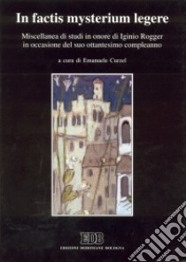 In factis mysterium legere. Miscellanea di studi in onore di Iginio Rogger in occasione del suo 80º compleanno libro di Curzel E. (cur.)