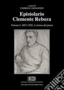 Epistolario Clemente Rebora. Vol. 1: 1893-1928. L'anima del poeta libro di Rebora Clemente; Giovannini C. (cur.)