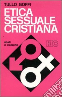 Etica sessuale cristiana libro di Goffi Tullo