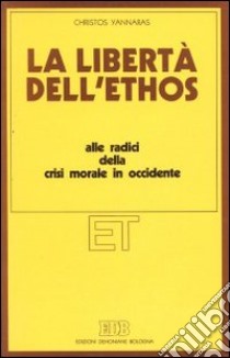 La libertà dell'ethos libro di Yannaras Christos