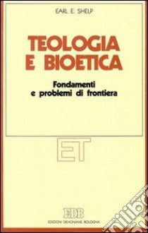 Teologia e bioetica. Fondamenti e problemi di frontiera libro di Shelp Earl E. (cur.)