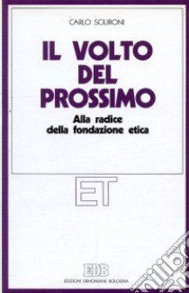 Il volto del prossimo. Alla radice della fondazione etica libro di Scilironi Carlo