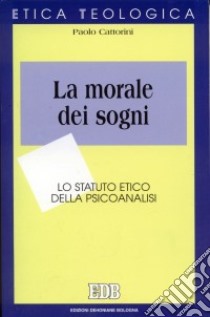 La morale dei sogni. Lo statuto etico della psicoanalisi libro di Cattorini Paolo