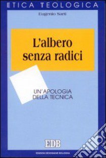 L'albero senza radici. Un'apologia della tecnica libro di Sarti Eugenio