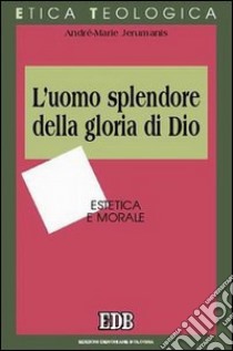 L'uomo splendore della gloria di Dio. Estetica e morale libro di Jerumanis Andrè-Marie