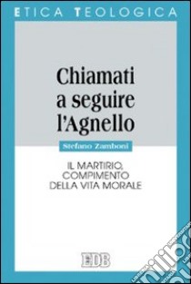 «Chiamati a seguire l'agnello». Il martirio, compimento della vita morale libro di Zamboni Stefano