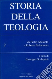 Storia della teologia. Vol. 2: Da Pietro Abelardo a Roberto Bellarmino libro di Occhipinti G. (cur.)