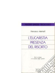 L'Eucaristia presenza del risorto. Per la chiesa e la storia degli uomini libro di Marinelli Francesco