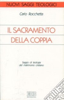 Il sacramento della coppia. Saggio di teologia del matrimonio cristiano libro di Rocchetta Carlo