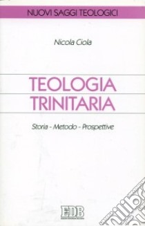 Teologia trinitaria. Storia, metodo, prospettive libro di Ciola Nicola