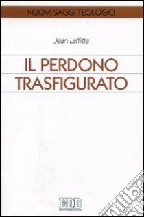 Il perdono trasfigurato libro di Laffitte Jean