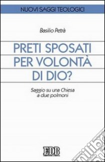 Preti sposati per volontà di Dio? Saggio su una Chiesa a due polmoni libro di Petrà Basilio