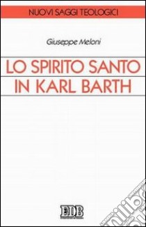 Lo Spirito Santo in Karl Barth libro di Meloni Giuseppe
