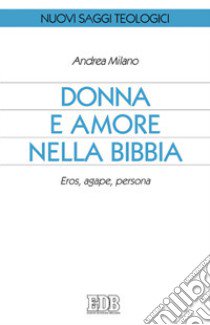 Donna e amore nella Bibbia. Eros, agape, persona libro di Milano Andrea