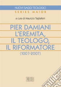 Pier Damiani. L'eremita, il teologo, il riformatore (1007-2007) libro di Tagliaferri M. (cur.)