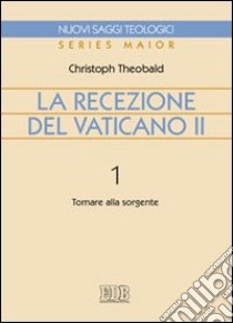 La recezione del Vaticano II. Vol. 1: Tornare alla sorgente libro di Theobald Christoph