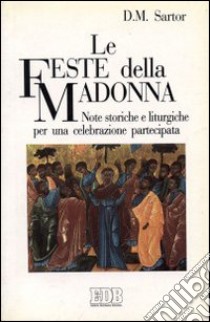 Le feste della Madonna. Note storiche e liturgiche per una celebrazione partecipata libro di Sartor Danilo M.