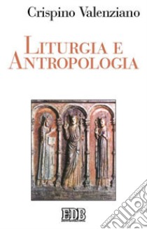 Liturgia e antropologia libro di Valenziano Crispino