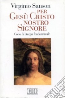 Per Gesù Cristo nostro Signore. Corso di liturgia fondamentale libro di Sanson Virginio