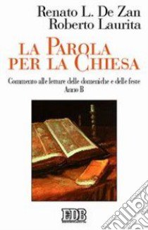 La Parola per la Chiesa. Commento alle letture della domenica e delle feste. Anno B libro di De Zan Renato; Laurita Roberto