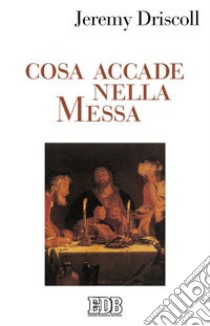 Cosa accade nella messa libro di Driscoll Jeremy