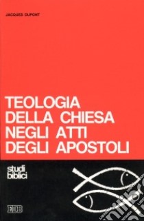 Teologia della Chiesa negli Atti degli Apostoli libro di Dupont Jacques