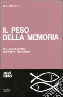 Il peso della memoria. Una lettura ebraica del Nuovo Testamento libro di Boccara Elia