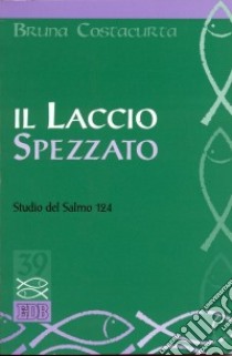 Il laccio spezzato. Studio del Salmo 124 libro di Costacurta Bruna