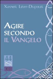 Agire secondo il vangelo libro di Léon Dufour Xavier; Mela R. (cur.)