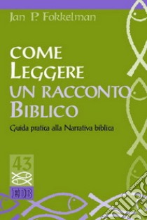 Come leggere un racconto biblico. Guida pratica alla narrativa biblica libro di Fokkelman Jan P.