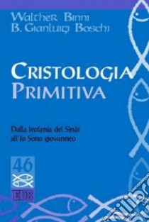 Cristologia primitiva. Dalla teofania del Sinài all'Io Sono giovanneo libro di Binni Walther; Boschi Bernardo Gianluigi